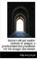 Western Mill and Smelter Methods of Analysis; A Practical Laboratory Handbook for the Assayer and Ch