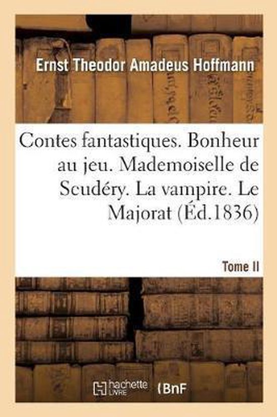 Contes Fantastiques. Tome II. Bonheur Au Jeu. Mademoiselle de Scudéry. La Vampire