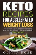 Keto - Keto Recipes for Accelerated Weight Loss: Top 40 Quick & Easy Keto Diet Recipes to Help You Successfully Feel Healthier and Truly Alive!