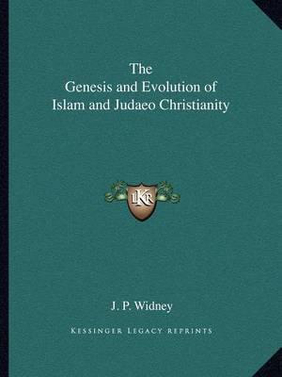 The Genesis And Evolution Of Islam And Judaeo Christianity van J P Widney