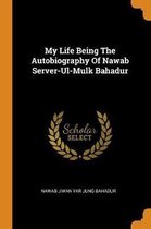 My Life Being the Autobiography of Nawab Server-Ul-Mulk Bahadur