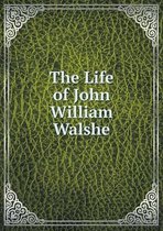 The Life of John William Walshe