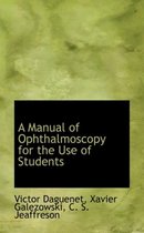 A Manual of Ophthalmoscopy for the Use of Students