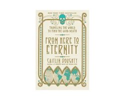 From Here to Eternity – Traveling the World to Find the Good Death