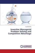 Inventive Managerial Problem Solving and Competitive Advantage