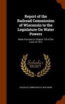 Report of the Railroad Commission of Wisconsin to the Legislature on Water Powers
