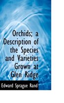 Orchids; A Description of the Species and Varieties Grown at Glen Ridge