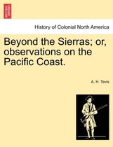 Beyond the Sierras; Or, Observations on the Pacific Coast.
