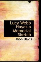 Lucy Webb Hayes a Memorial Sketch