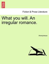 What You Will. an Irregular Romance.