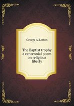 The Baptist trophy a centennial poem on religious liberty