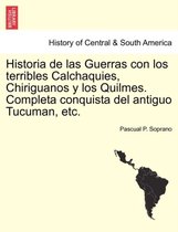 Historia de Las Guerras Con Los Terribles Calchaquies, Chiriguanos y Los Quilmes. Completa Conquista del Antiguo Tucuman, Etc.