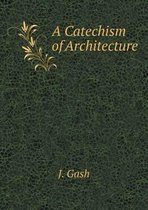 A Catechism of Architecture