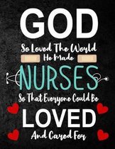 God So Loved The World He Made Nurses so that everyone could be loved and cared for