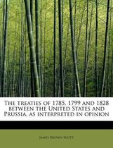 The Treaties of 1785, 1799 and 1828 Between the United States and Prussia, as Interpreted in Opinion