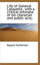 Life of General Lafayette, with a Critical Estimate of His Character and Public Acts;
