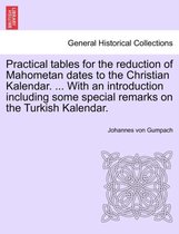 Practical Tables for the Reduction of Mahometan Dates to the Christian Kalendar. ... with an Introduction Including Some Special Remarks on the Turkish Kalendar.