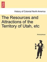 The Resources and Attractions of the Territory of Utah, Etc