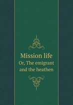 Mission life Or, The emigrant and the heathen