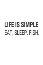 Life Is Simple Eat. Sleep. Fish.