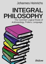 Integral Philosophy – The Common Logical Roots of Anthropology, Politics, Language, and Spirituality