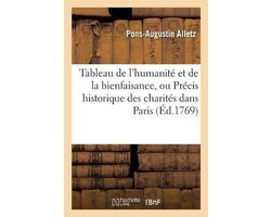 Litterature- Tableau de l'Humanité Et de la Bienfaisance, Précis Historique Des Charités Qui Se Font Dans Paris