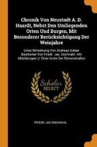 Chronik Von Neustadt A. D. Haardt, Nebst Den Umliegenden Orten Und Burgen, Mit Besonderer Ber cksichtigung Der Weinjahre