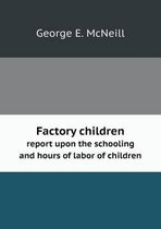 Factory children report upon the schooling and hours of labor of children