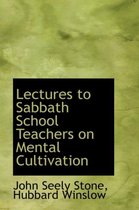 Lectures to Sabbath School Teachers on Mental Cultivation