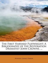 The First Harvard Playwright; A Bibliography of the Restoration Dramatist John Crowne, ...