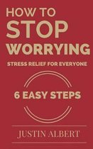 How To Stop Worrying - Stress Relief for Everyone: Stress Management for Life