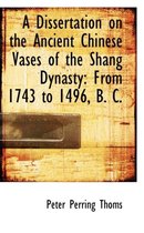 A Dissertation on the Ancient Chinese Vases of the Shang Dynasty