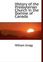 History of the Presbyterian Church in the Domine of Canada