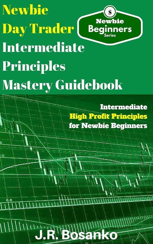 Newbie Day Trader Intermediate Principles Mastery Guidebook - cover