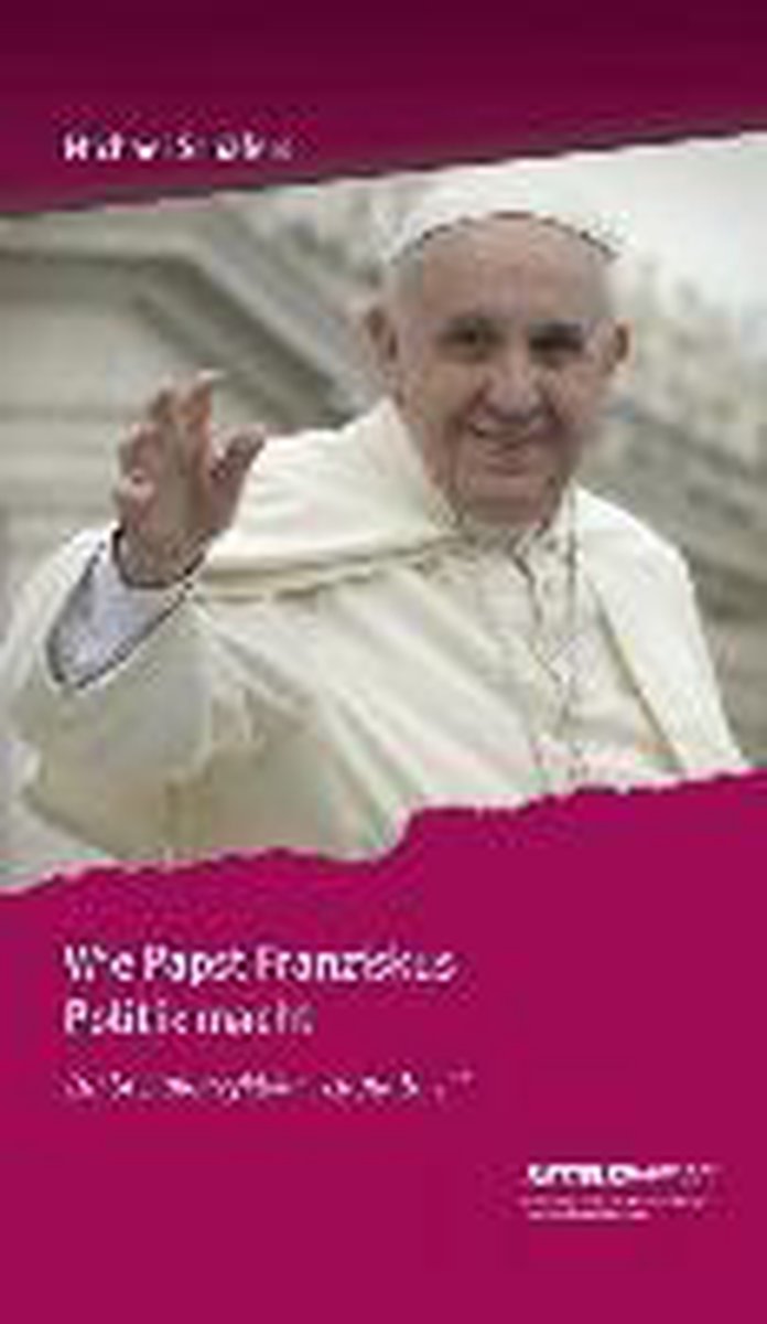 Wie Papst Franziskus Politik macht - Ketteler Verlag