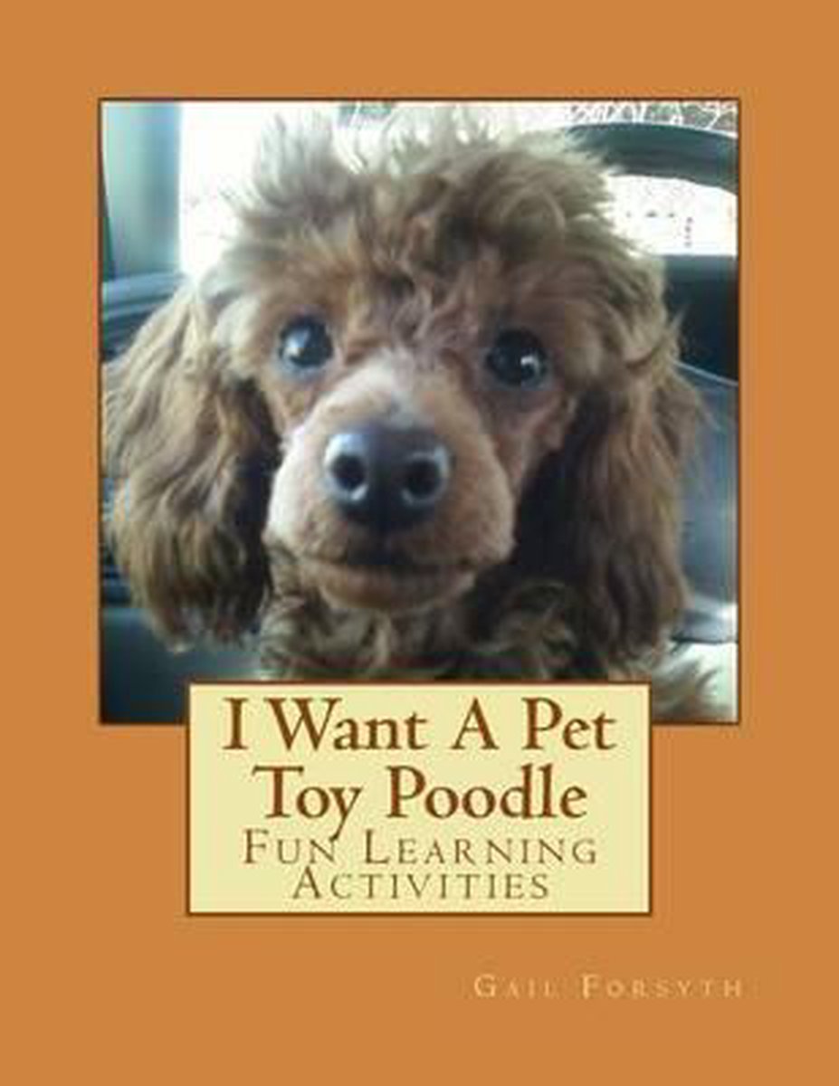 I Want A Pet Toy Poodle - Gail Forsyth