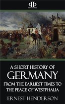 A Short History of Germany - From the Earliest Times to the Peace of Westphalia