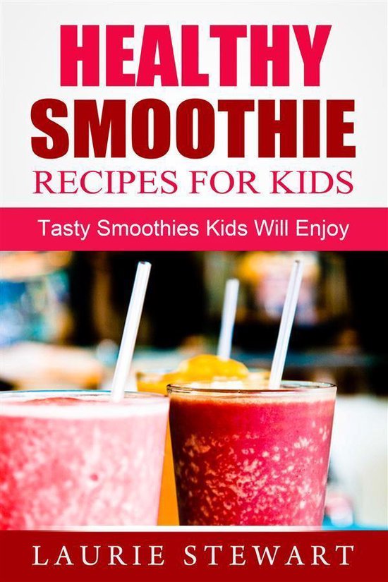 Healthy Smoothie Recipes For Kids: Tasty Smoothies Kids Will ... - cover