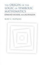 The Origin of the Logic of Symbolic Mathematics the Origin of the Logic of Symbolic Mathematics: Edmund Husserl and Jacob Klein Edmund Husserl and Jac
