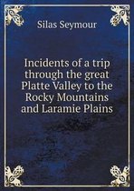 Incidents of a trip through the great Platte Valley to the Rocky Mountains and Laramie Plains