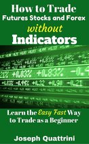 How to Trade Futures Stocks and Forex without Indicators
