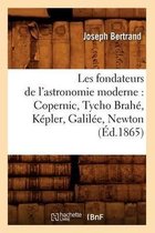 Sciences- Les Fondateurs de l'Astronomie Moderne: Copernic, Tycho Brah�, K�pler, Galil�e, Newton (�d.1865)