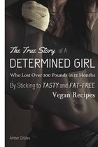 The True Story of a Determined Girl Who Lost Over 200 Pounds in 12 Months by Sticking to Tasty and Low-Fat Vegan Recipes