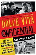 Dolce Vita Confidential - Fellini, Loren, Pucci, Paparazzi, and the Swinging High Life of 1950s Rome