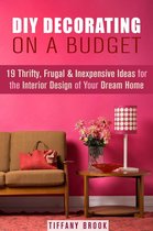Decoration and Design - DIY Decorating on a Budget: 19 Thrifty, Frugal & Inexpensive Ideas for the Interior Design of Your Dream Home