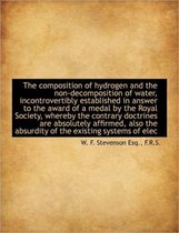 The Composition of Hydrogen and the Non-Decomposition of Water, Incontrovertibly Established in Answ
