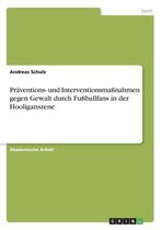 Praventions- und Interventionsmassnahmen gegen Gewalt durch Fussballfans in der Hooliganszene
