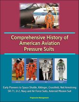 Comprehensive History of American Aviation Pressure Suits: Early Pioneers to Space Shuttle, Kittinger, Crossfield, Neil Armstrong, SR-71, U-2, Navy and Air Force Suits, Asteroid Mission Suit