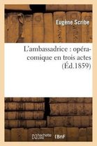 Arts- L'Ambassadrice: Op�ra-Comique En Trois Actes (�d.1859)