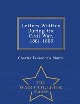 Letters Written During the Civil War, 1861-1865 - War College Series